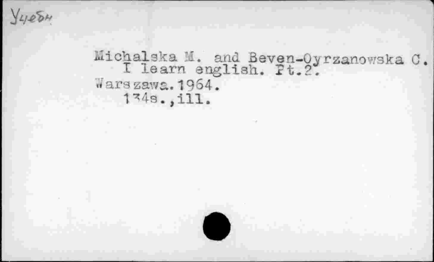 ﻿
Kichalaka M. and Beven-Oyrzanowska C.
I learn engliah. Pt.2.
•Varszawa. 1954.
1Ms. ,111.